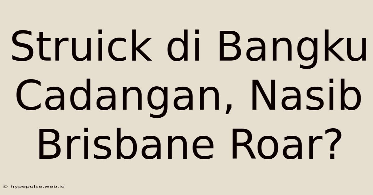 Struick Di Bangku Cadangan, Nasib Brisbane Roar?