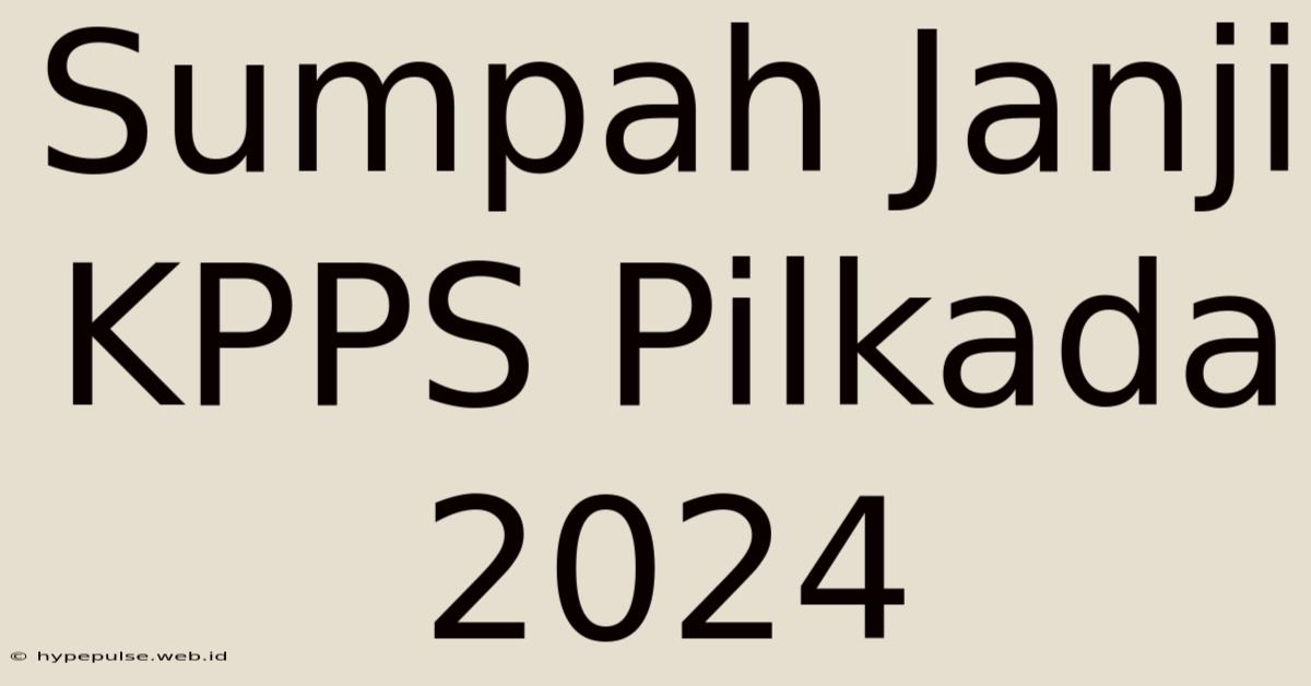 Sumpah Janji KPPS Pilkada 2024