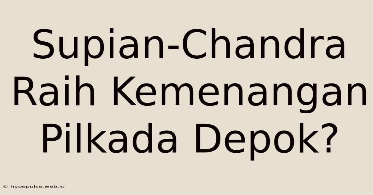 Supian-Chandra Raih Kemenangan Pilkada Depok?