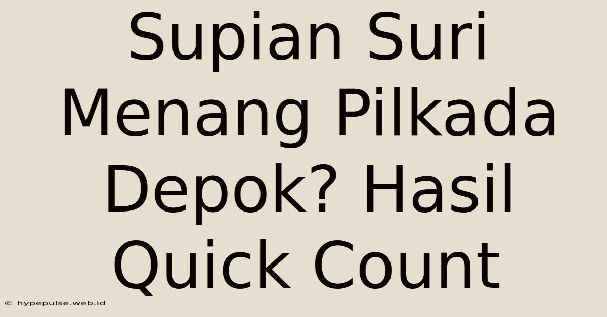 Supian Suri Menang Pilkada Depok? Hasil Quick Count