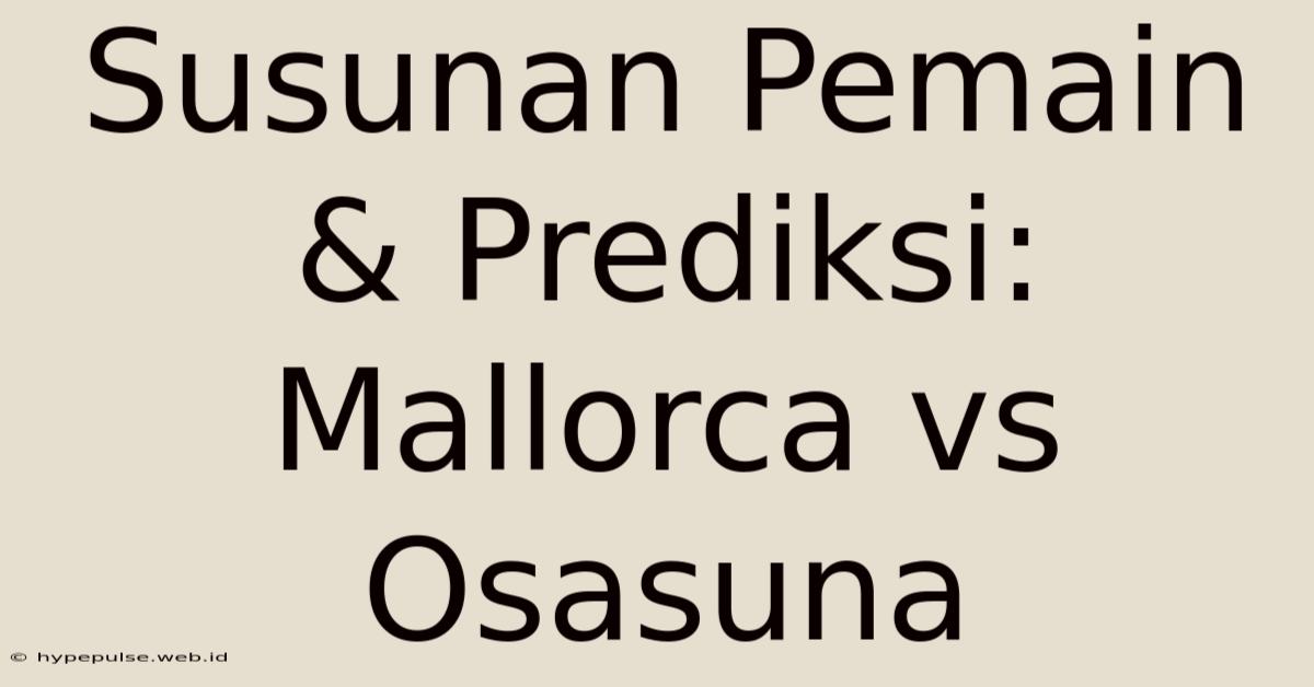 Susunan Pemain & Prediksi: Mallorca Vs Osasuna