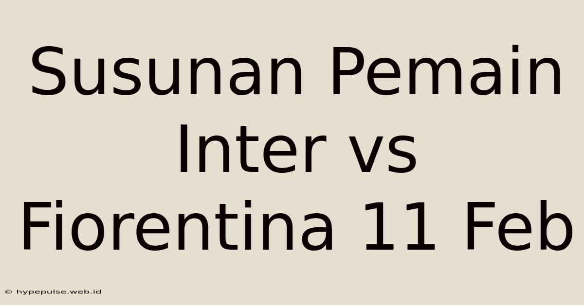 Susunan Pemain Inter Vs Fiorentina 11 Feb