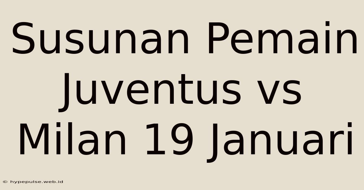 Susunan Pemain Juventus Vs Milan 19 Januari