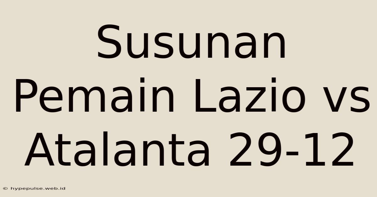 Susunan Pemain Lazio Vs Atalanta 29-12