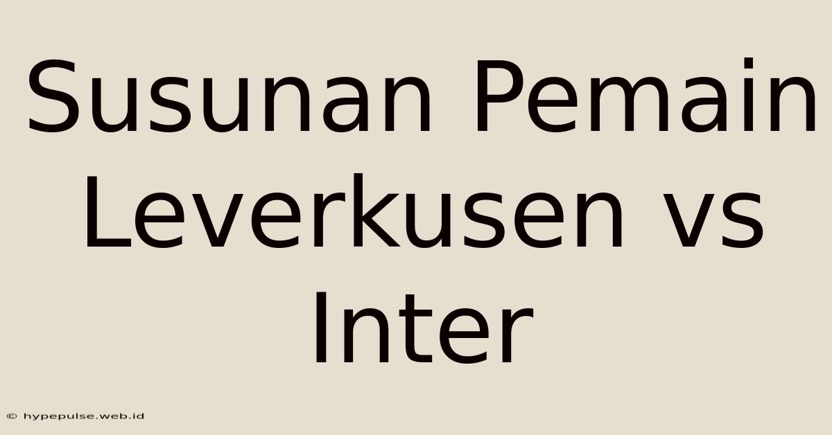 Susunan Pemain Leverkusen Vs Inter