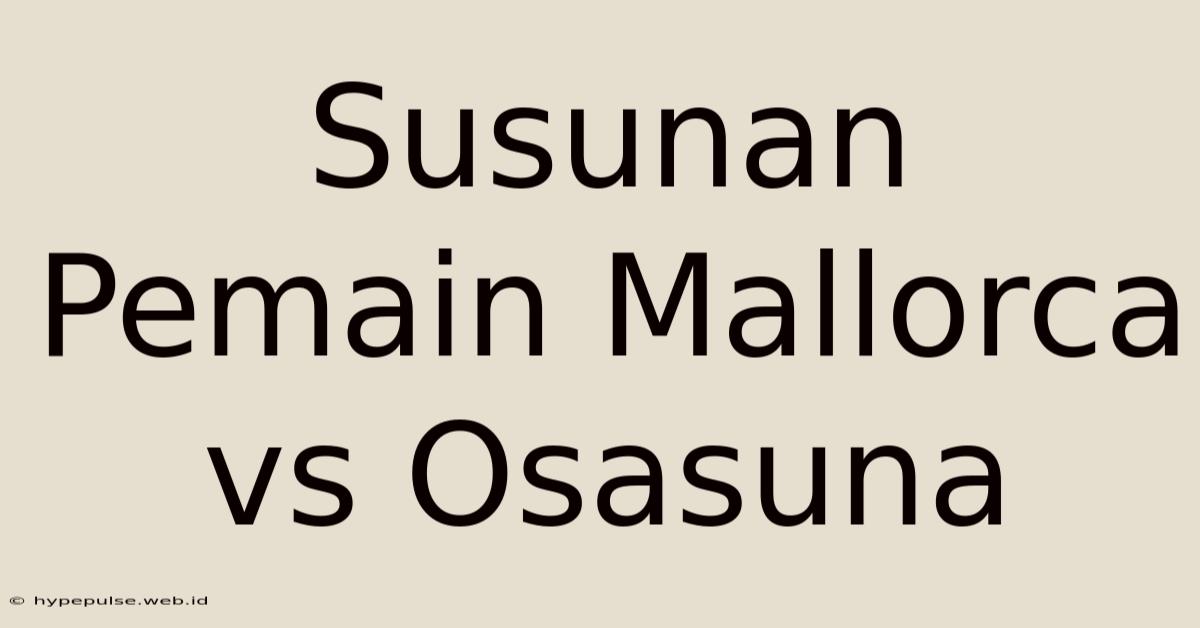 Susunan Pemain Mallorca Vs Osasuna