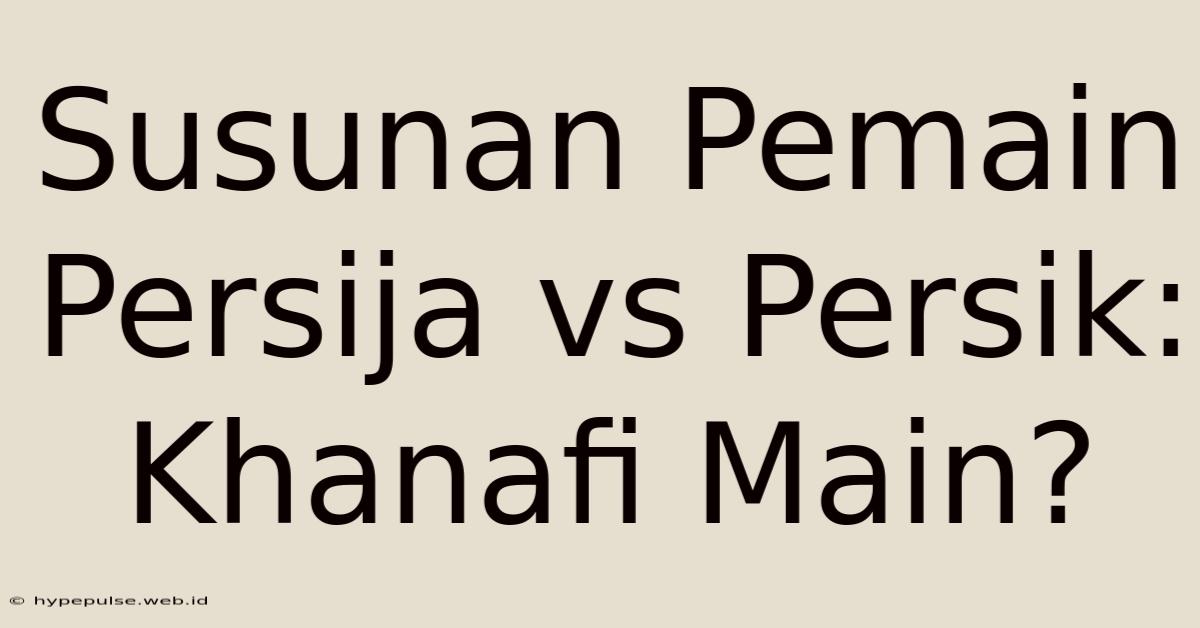 Susunan Pemain Persija Vs Persik: Khanafi Main?