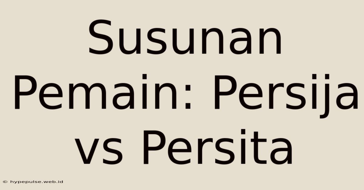 Susunan Pemain: Persija Vs Persita