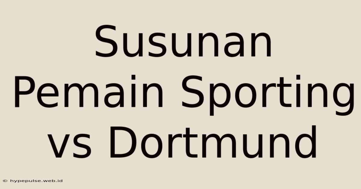 Susunan Pemain Sporting Vs Dortmund