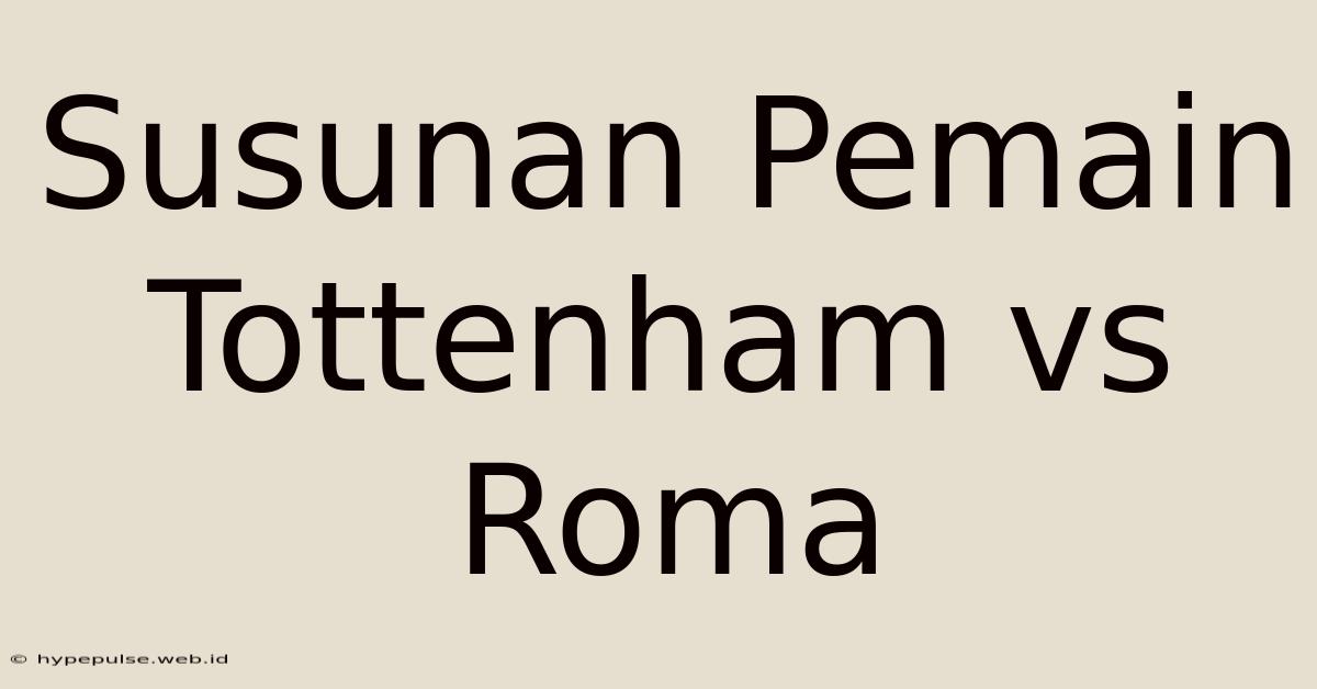 Susunan Pemain Tottenham Vs Roma