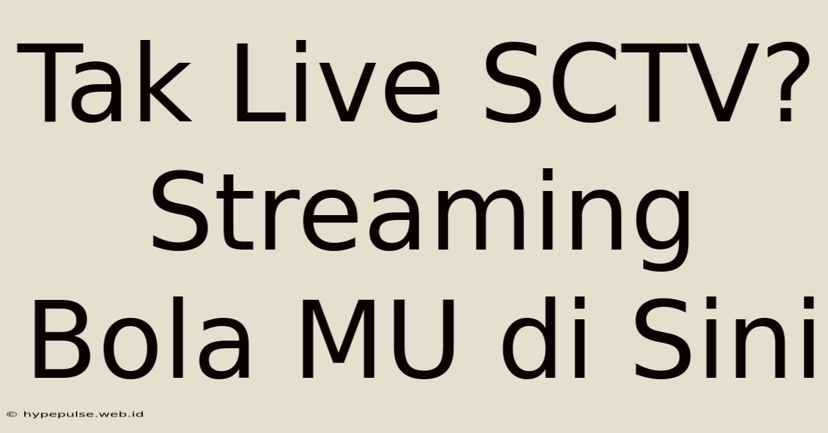 Tak Live SCTV? Streaming Bola MU Di Sini