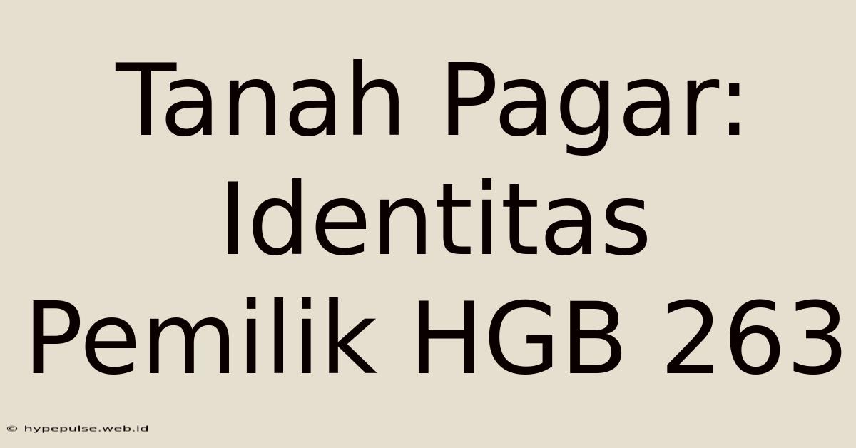 Tanah Pagar:  Identitas Pemilik HGB 263