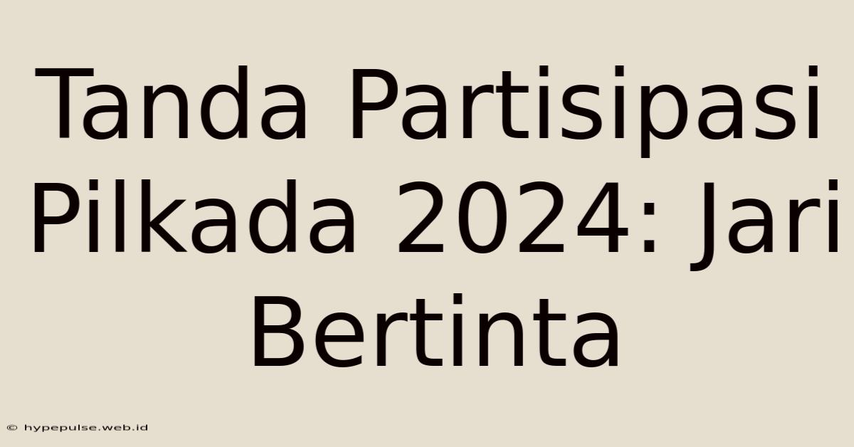 Tanda Partisipasi Pilkada 2024: Jari Bertinta