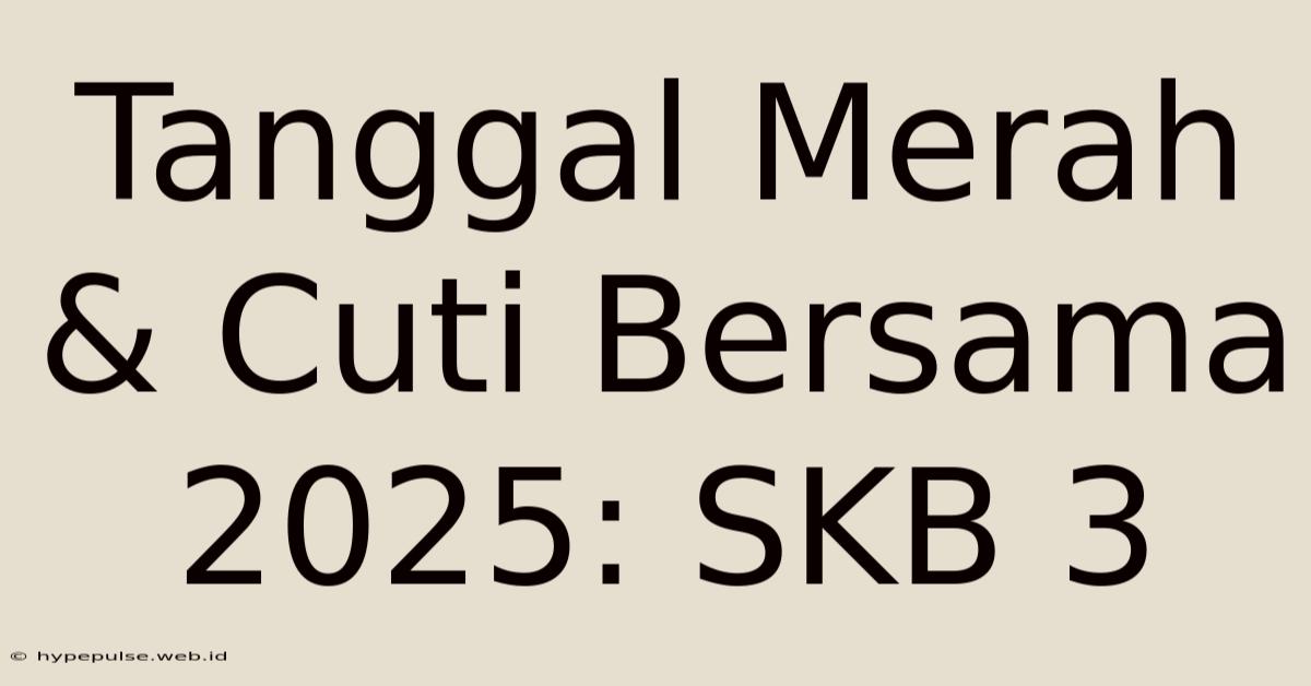 Tanggal Merah & Cuti Bersama 2025: SKB 3