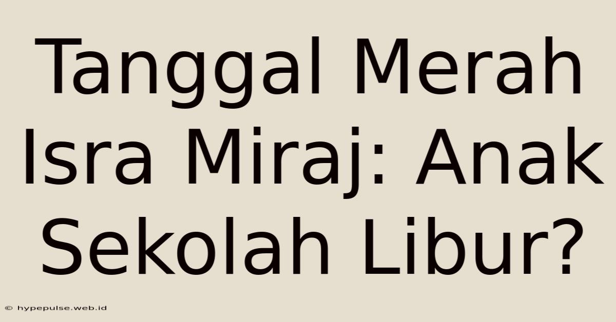 Tanggal Merah Isra Miraj: Anak Sekolah Libur?