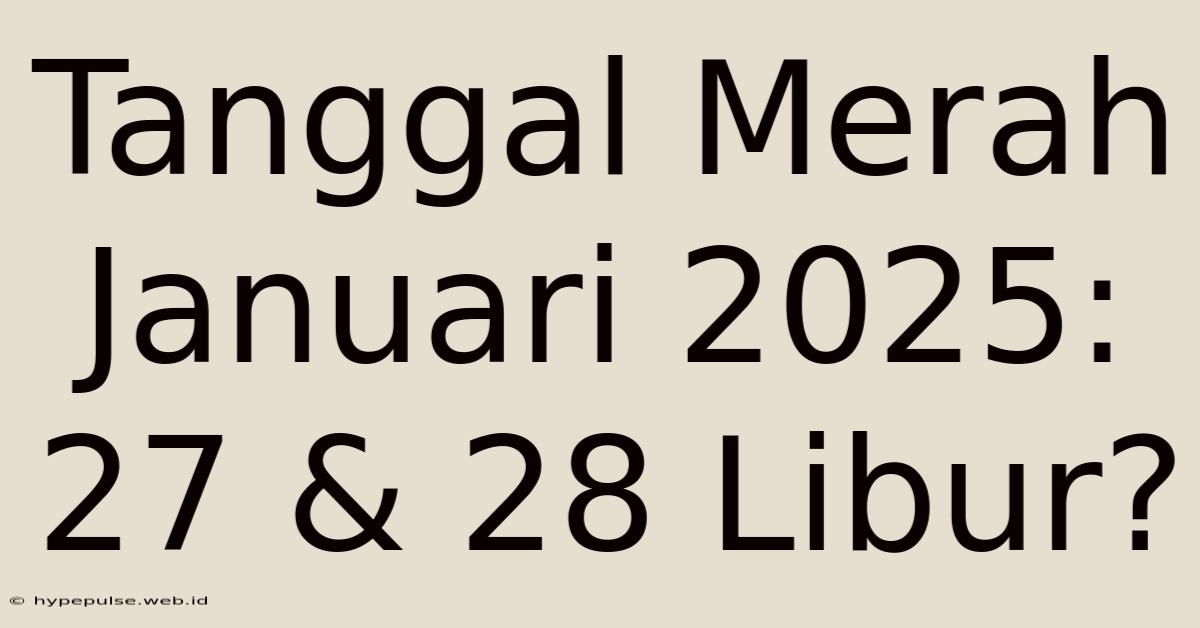 Tanggal Merah Januari 2025: 27 & 28 Libur?