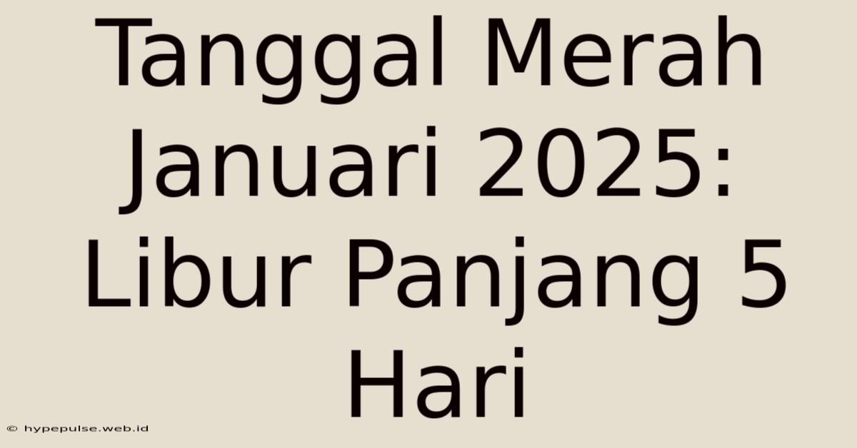 Tanggal Merah Januari 2025: Libur Panjang 5 Hari