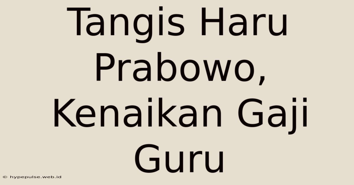 Tangis Haru Prabowo, Kenaikan Gaji Guru