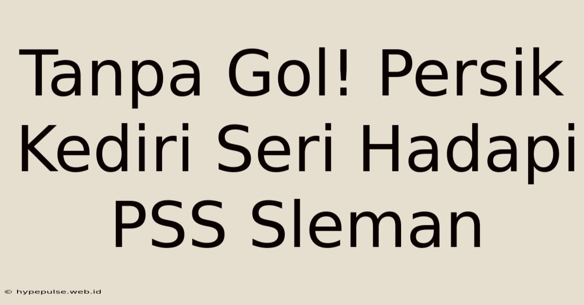 Tanpa Gol! Persik Kediri Seri Hadapi PSS Sleman