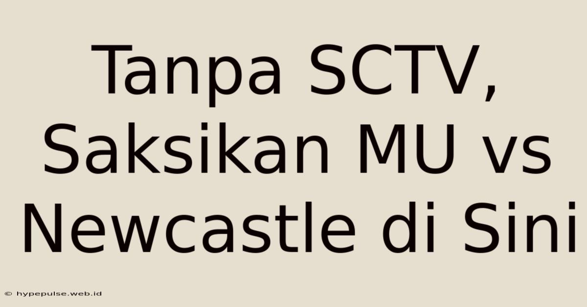 Tanpa SCTV, Saksikan MU Vs Newcastle Di Sini