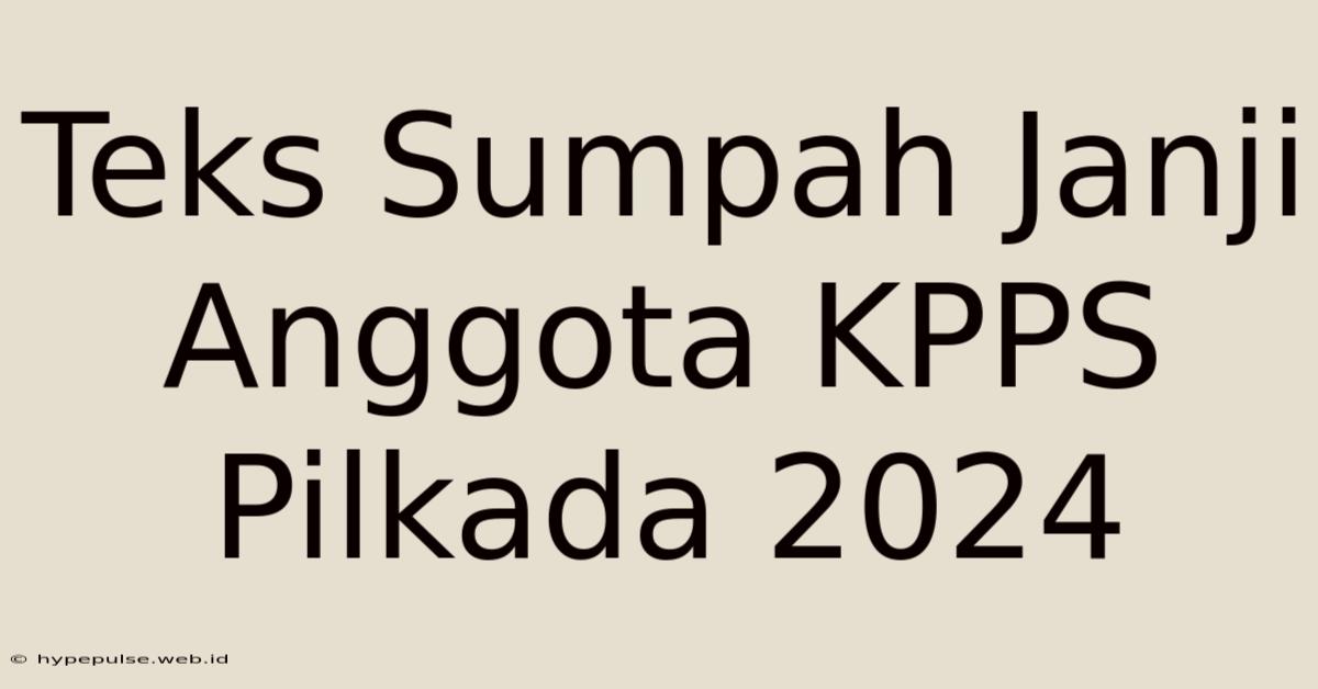 Teks Sumpah Janji Anggota KPPS Pilkada 2024