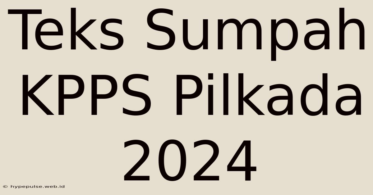 Teks Sumpah KPPS Pilkada 2024