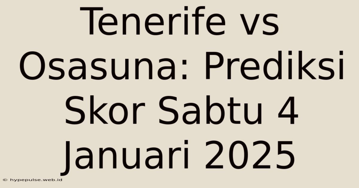 Tenerife Vs Osasuna: Prediksi Skor Sabtu 4 Januari 2025