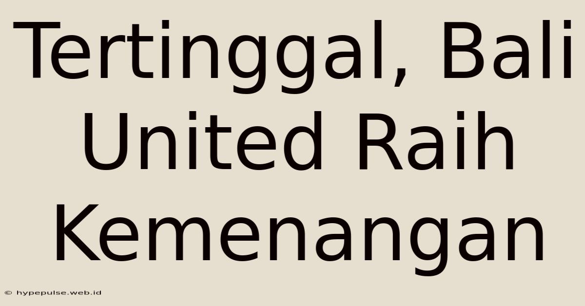 Tertinggal, Bali United Raih Kemenangan