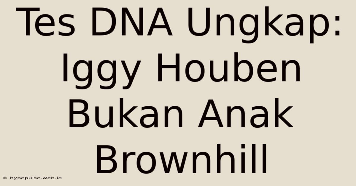 Tes DNA Ungkap: Iggy Houben Bukan Anak Brownhill