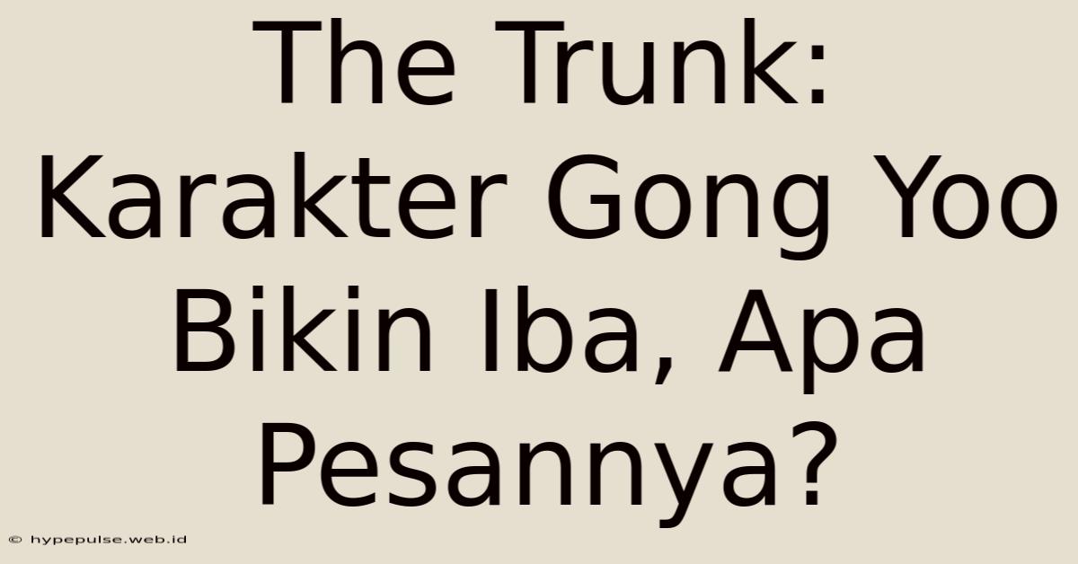 The Trunk: Karakter Gong Yoo Bikin Iba, Apa Pesannya?