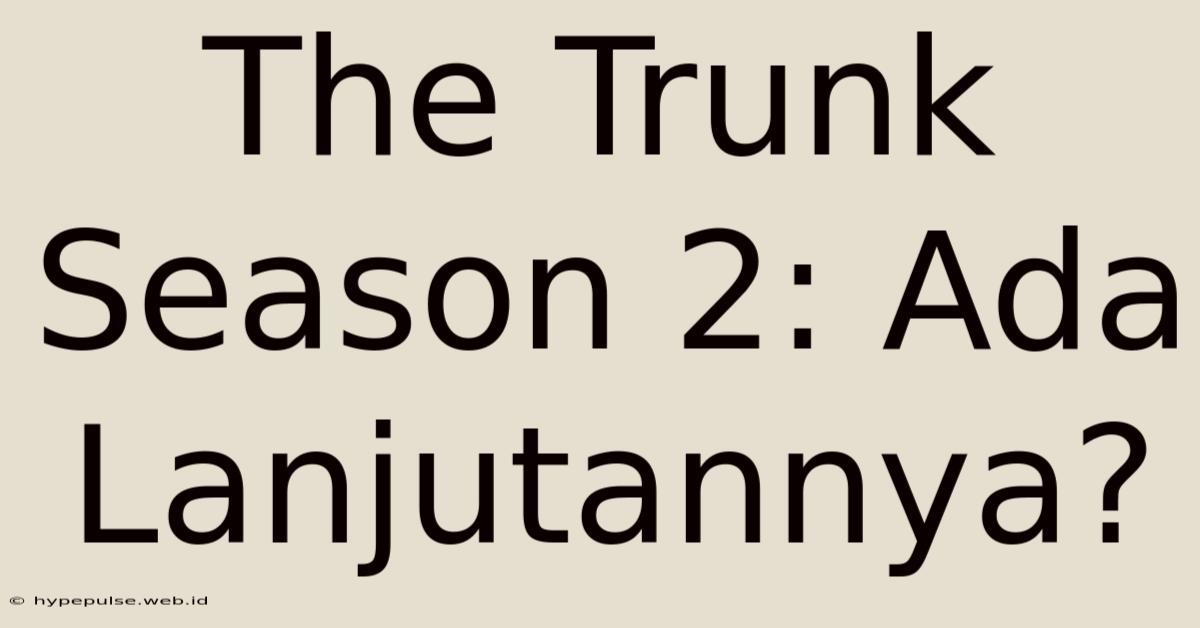 The Trunk Season 2: Ada Lanjutannya?