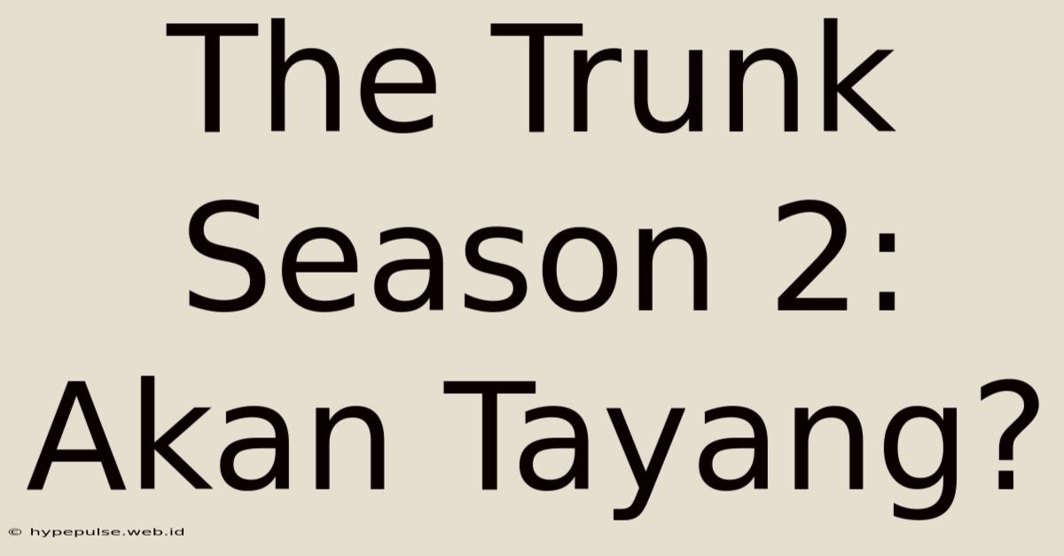 The Trunk Season 2:  Akan Tayang?