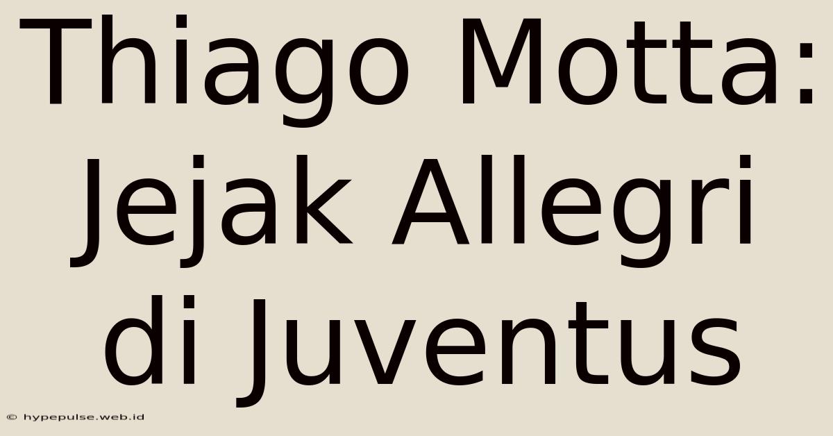 Thiago Motta: Jejak Allegri Di Juventus