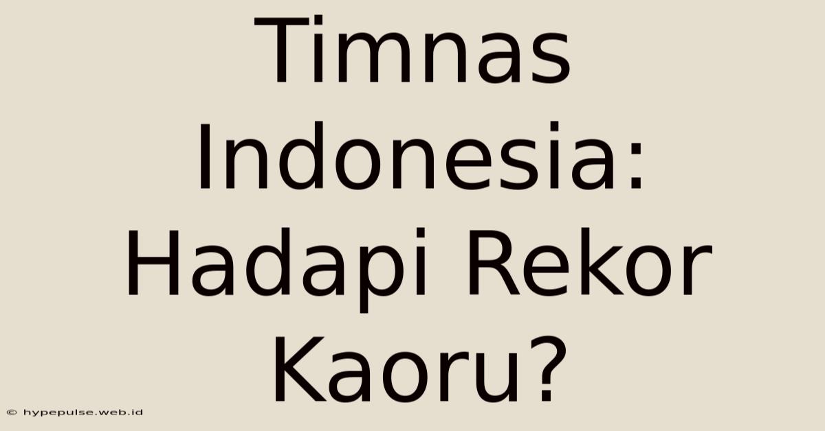 Timnas Indonesia: Hadapi Rekor Kaoru?