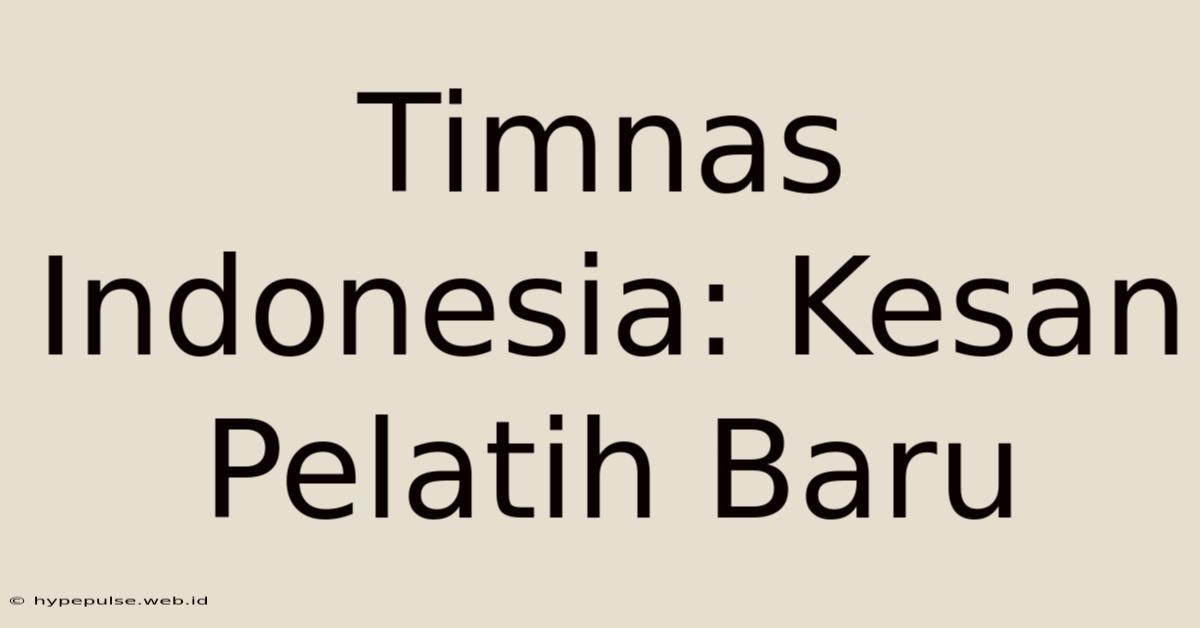 Timnas Indonesia: Kesan Pelatih Baru