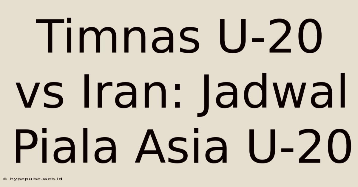 Timnas U-20 Vs Iran: Jadwal Piala Asia U-20