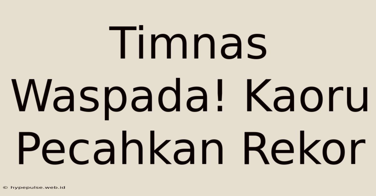 Timnas Waspada! Kaoru Pecahkan Rekor