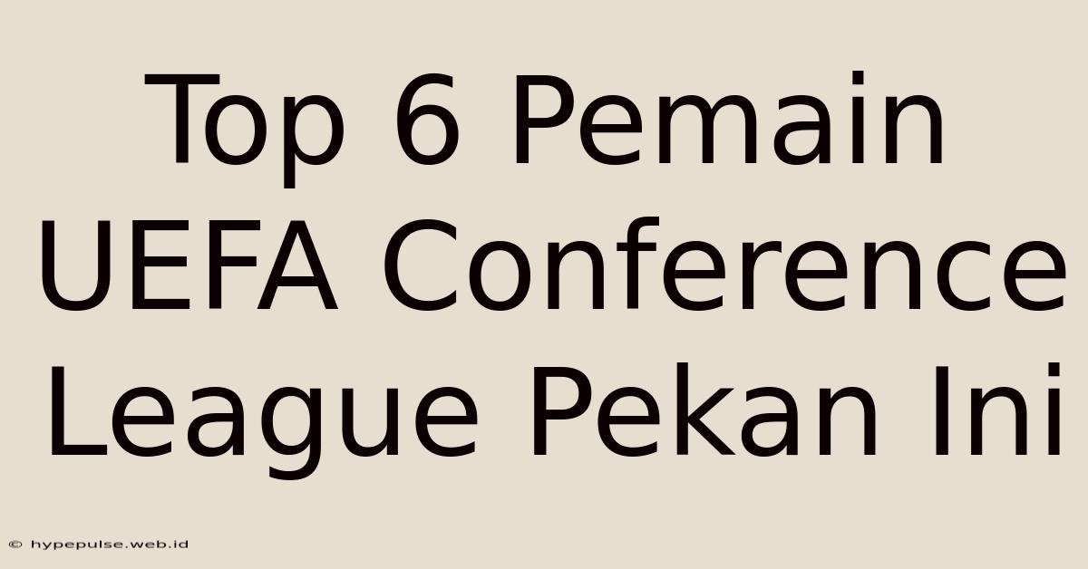 Top 6 Pemain UEFA Conference League Pekan Ini