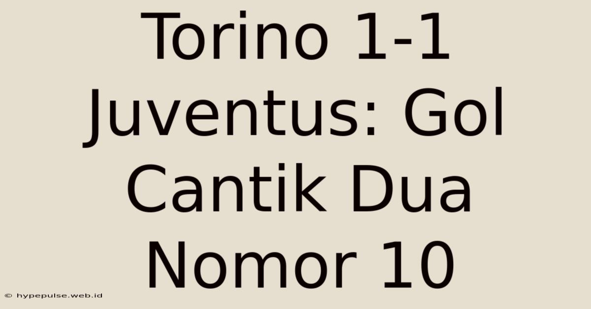 Torino 1-1 Juventus: Gol Cantik Dua Nomor 10