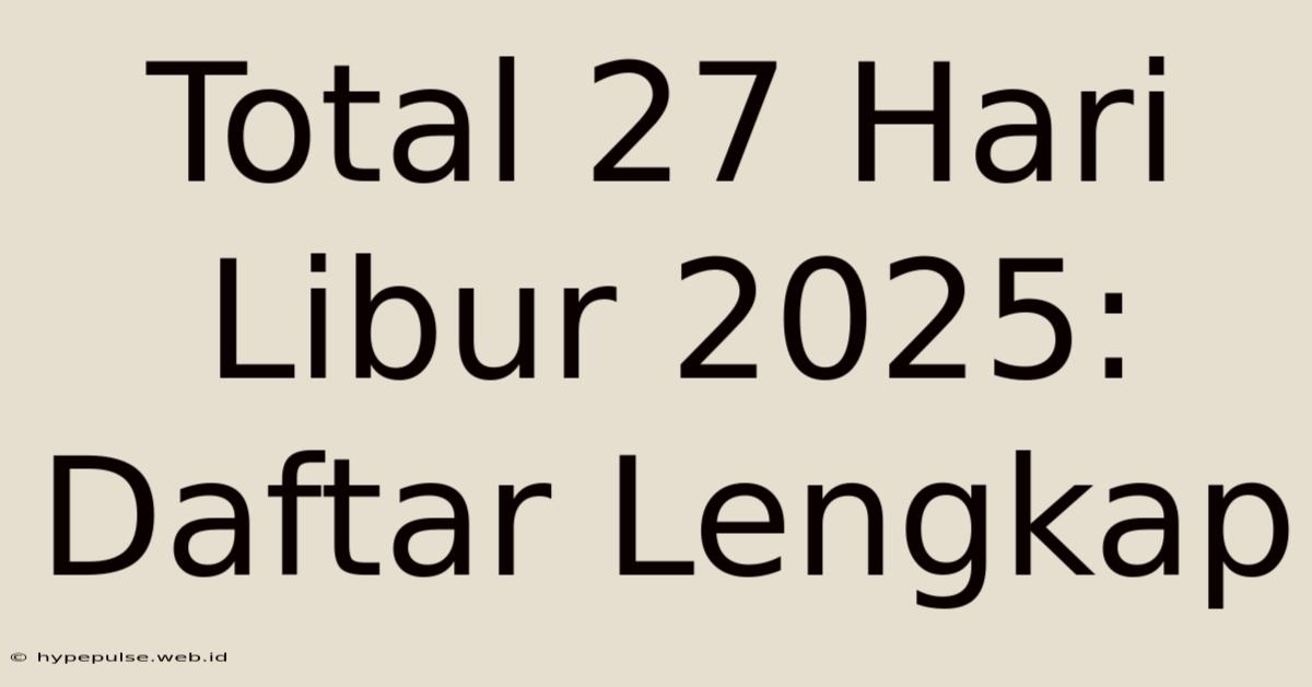 Total 27 Hari Libur 2025: Daftar Lengkap