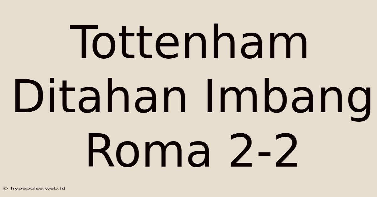 Tottenham Ditahan Imbang Roma 2-2