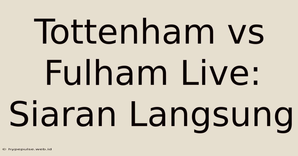 Tottenham Vs Fulham Live: Siaran Langsung