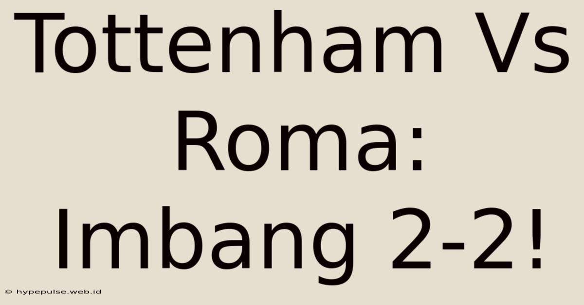 Tottenham Vs Roma: Imbang 2-2!