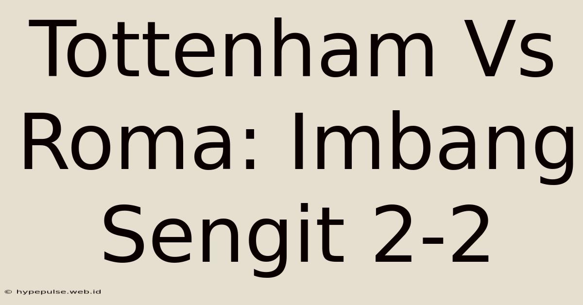 Tottenham Vs Roma: Imbang Sengit 2-2