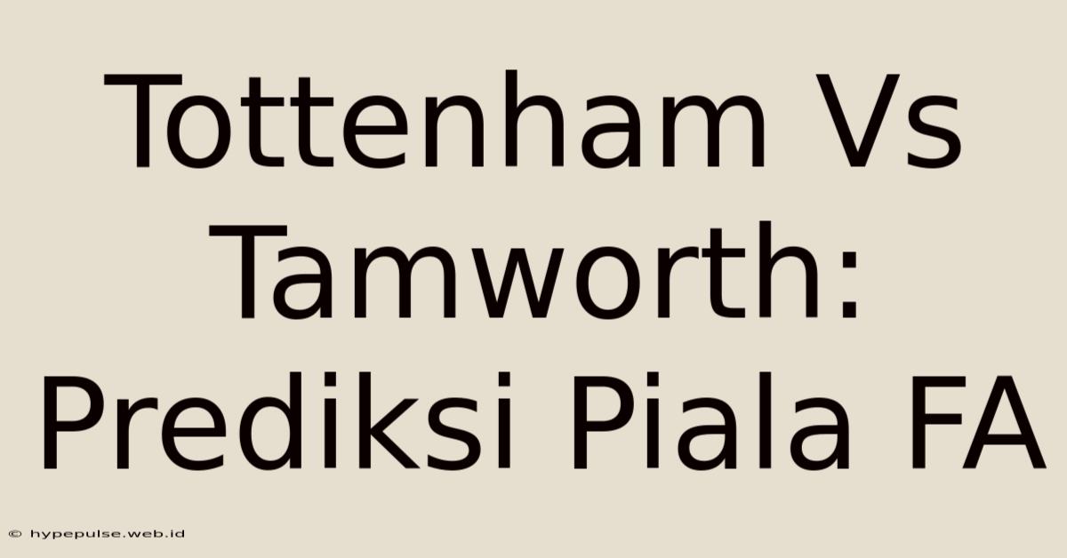 Tottenham Vs Tamworth: Prediksi Piala FA