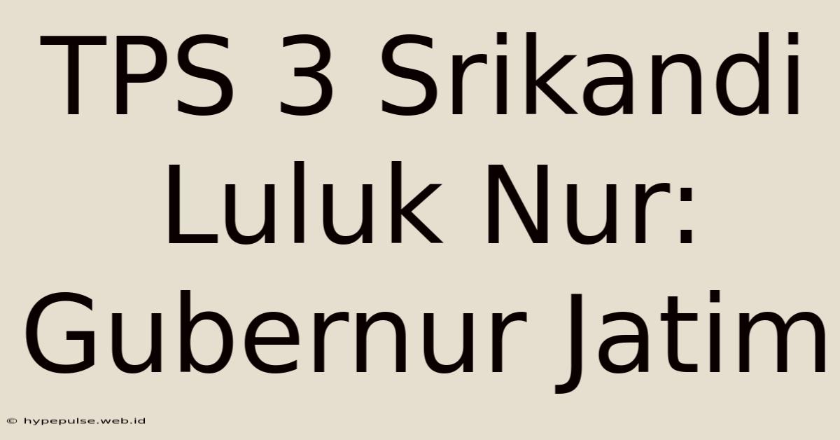 TPS 3 Srikandi Luluk Nur: Gubernur Jatim