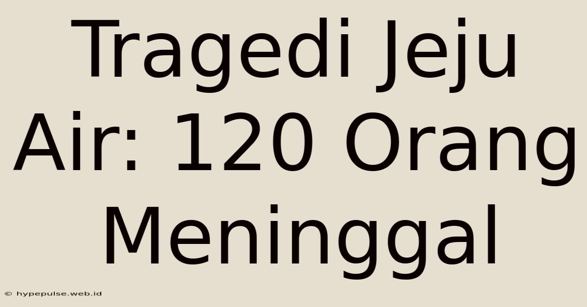 Tragedi Jeju Air: 120 Orang Meninggal