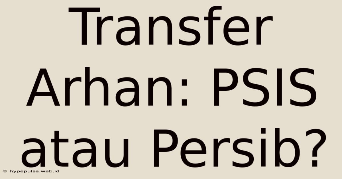 Transfer Arhan: PSIS Atau Persib?