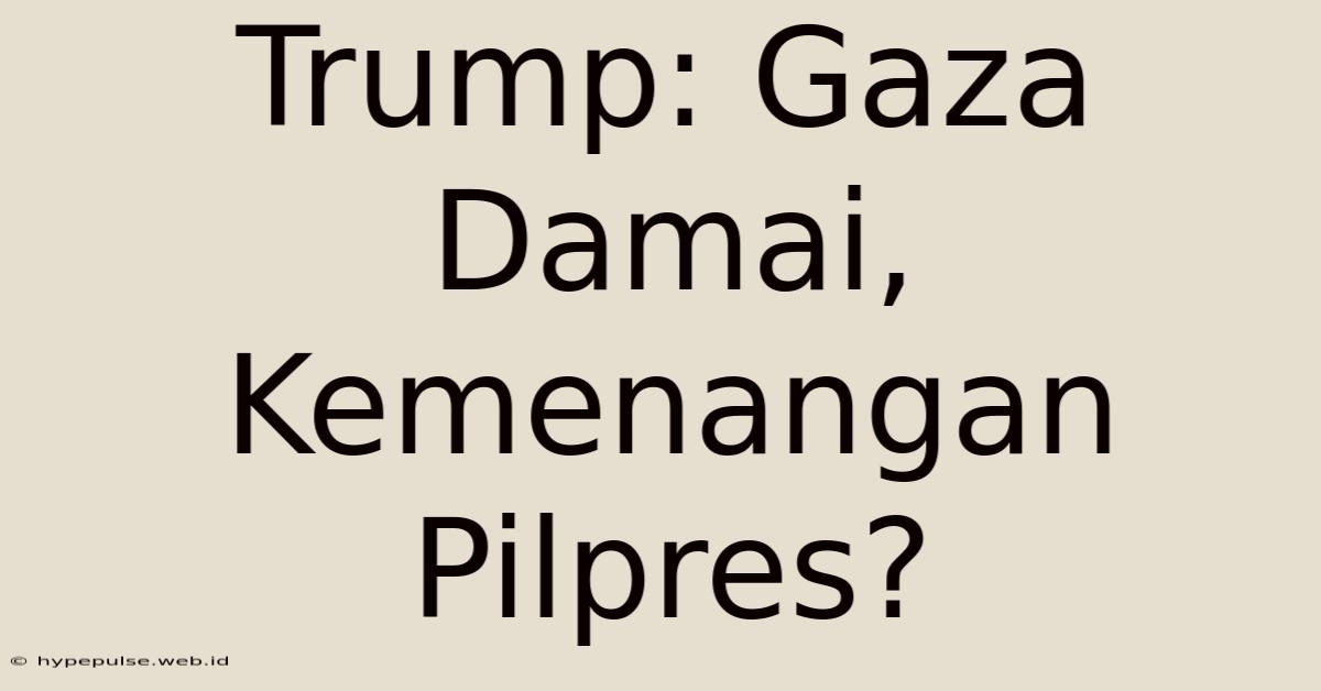 Trump: Gaza Damai, Kemenangan Pilpres?