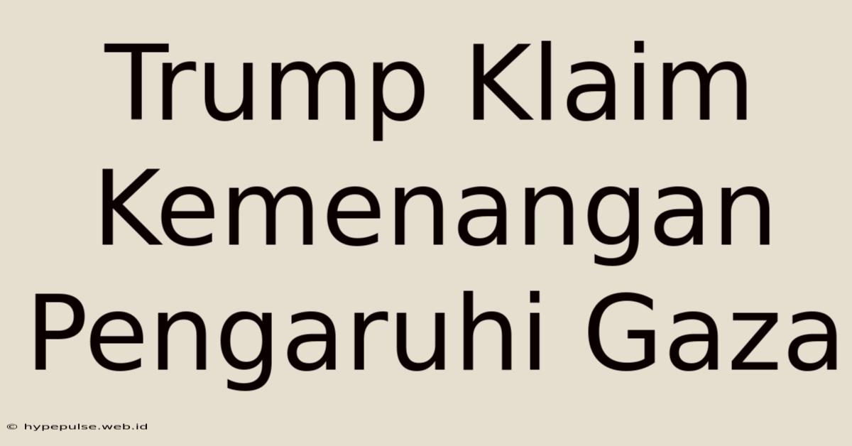 Trump Klaim Kemenangan Pengaruhi Gaza